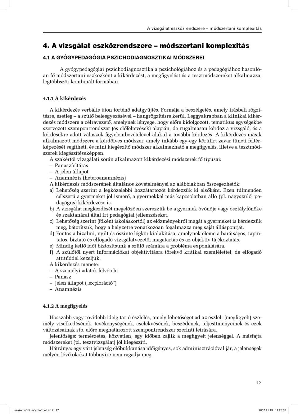 tesztmódszereket alkalmazza, legtöbbször kombinált formában. 4.1.1 A kikérdezés A kikérdezés verbális úton történő adatgyűjtés.