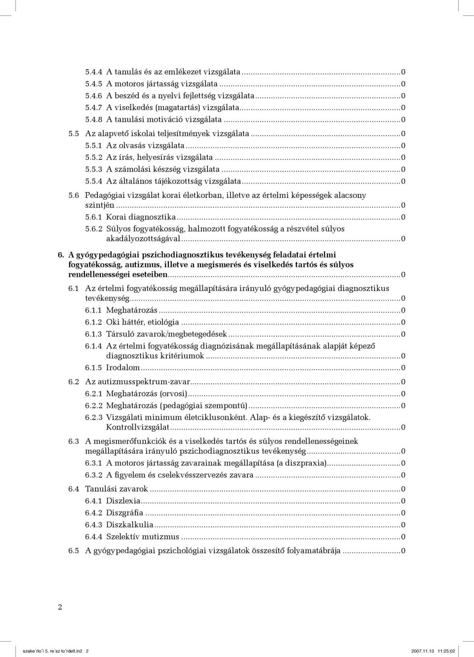 ..0 5.6 Pedagógiai vizsgálat korai életkorban, illetve az értelmi képességek alacsony. szintjén...0 5.6.1 Korai diagnosztika...0 5.6.2 Súlyos fogyatékosság, halmozott fogyatékosság a részvétel súlyos akadályozottságával.