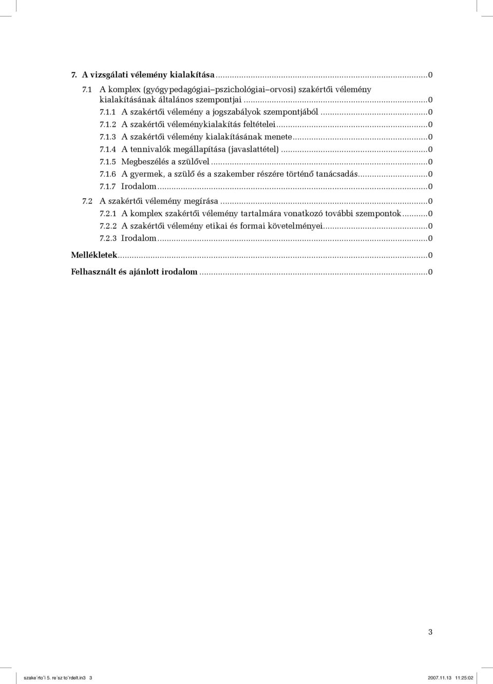 ..0 7.1.7 Irodalom...0 7.2 A szakértői vélemény megírása...0 7.2.1 A komplex szakértői vélemény tartalmára vonatkozó további szempontok...0 7.2.2 A szakértői vélemény etikai és formai követelményei.