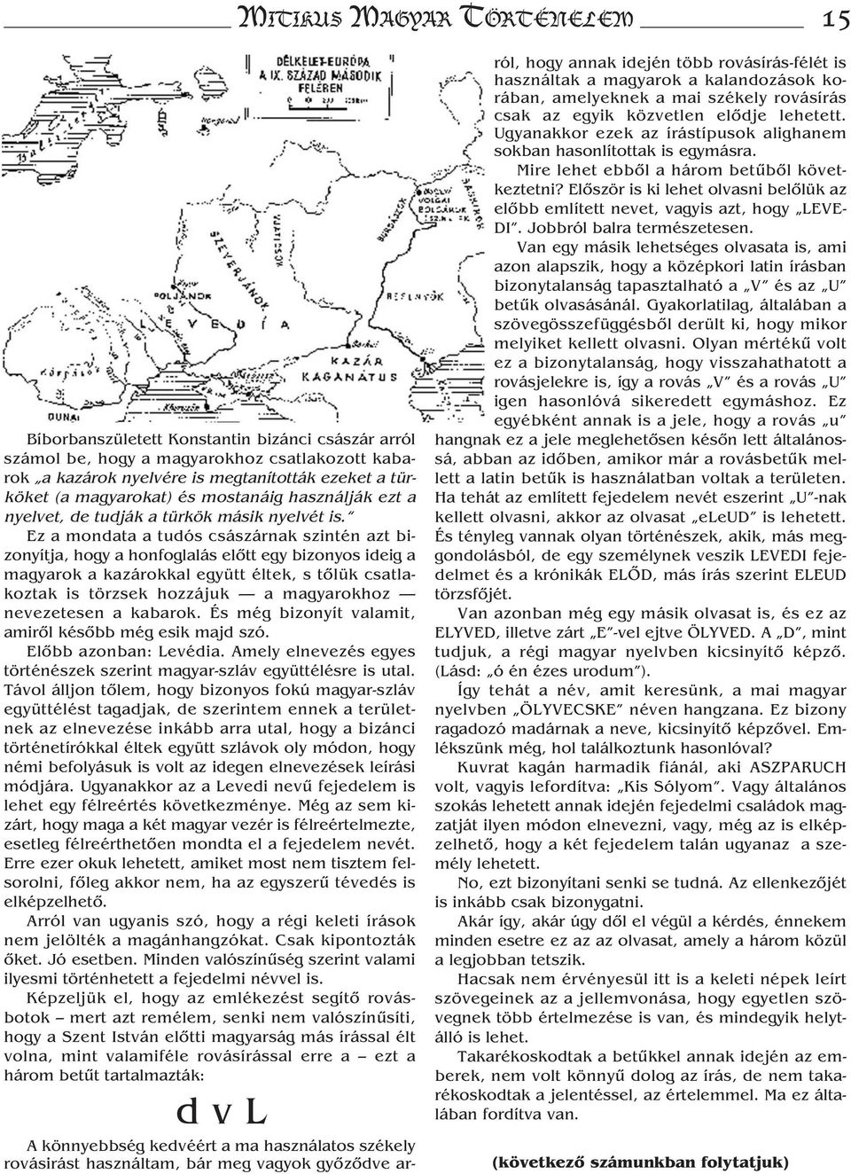 Ez a mondata a tudós császárnak szintén azt bizonyítja, hogy a honfoglalás előtt egy bizonyos ideig a magyarok a kazárokkal együtt éltek, s tőlük csatlakoztak is törzsek hozzájuk a magyarokhoz