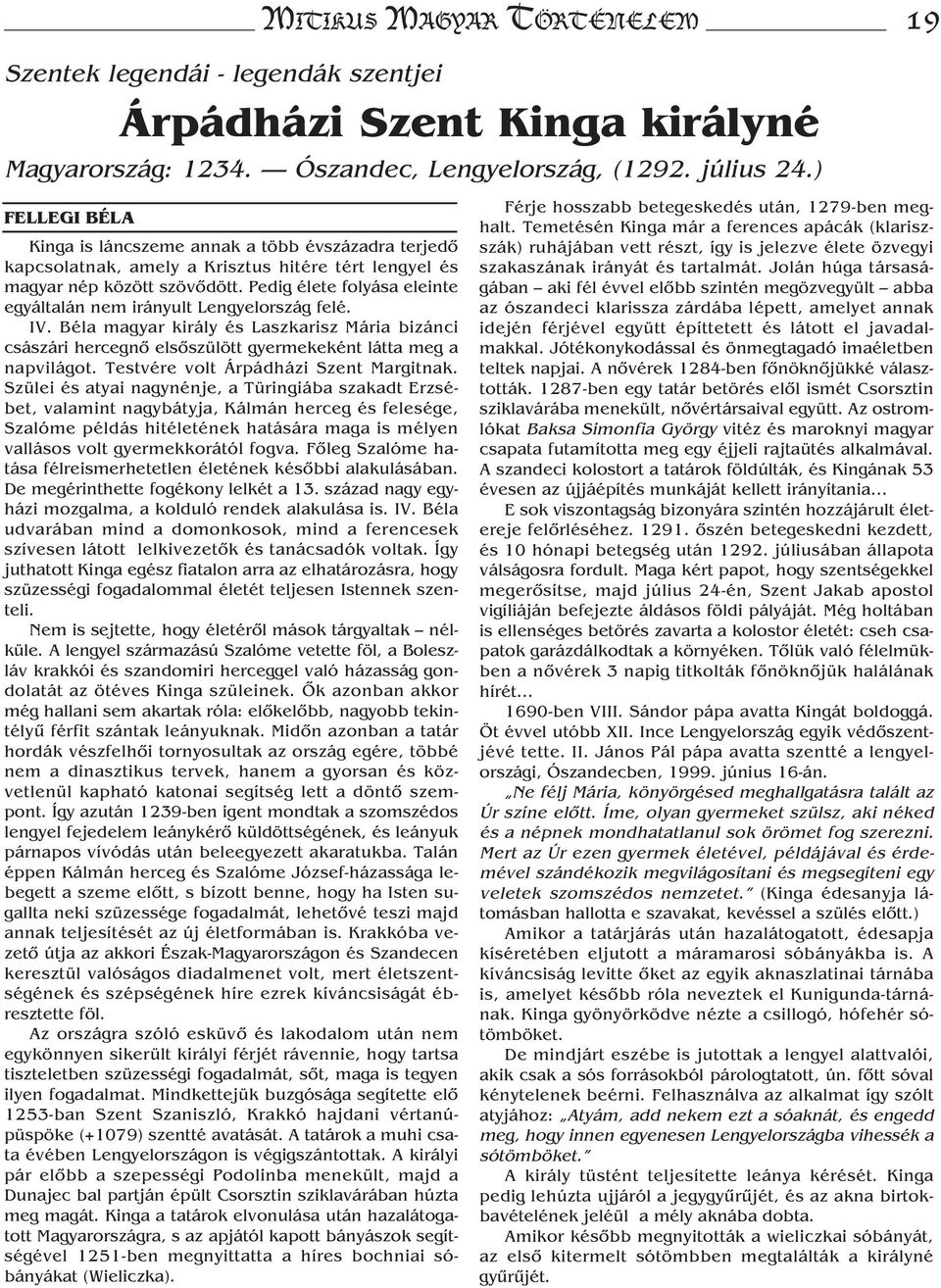 Pedig élete folyása eleinte egyáltalán nem irányult Lengyelország felé. IV. Béla magyar király és Laszkarisz Mária bizánci császári hercegnő elsőszülött gyermekeként látta meg a napvilágot.