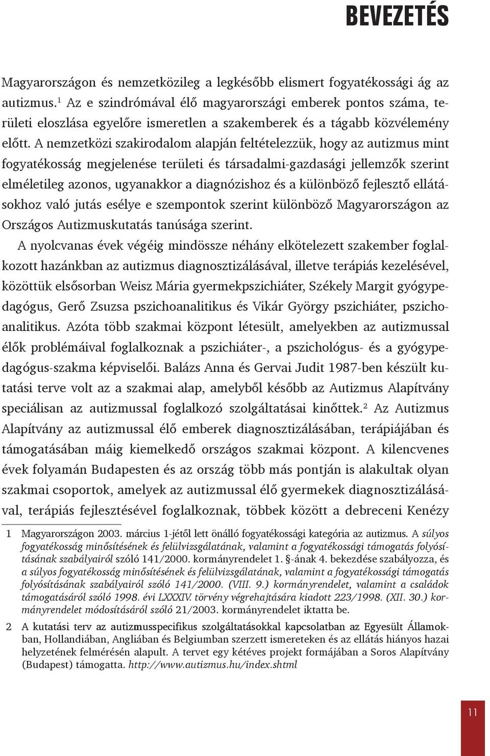 A nemzetközi szakirodalom alapján feltételezzük, hogy az autizmus mint fogyatékosság megjelenése területi és társadalmi-gazdasági jellemzők szerint elméletileg azonos, ugyanakkor a diagnózishoz és a