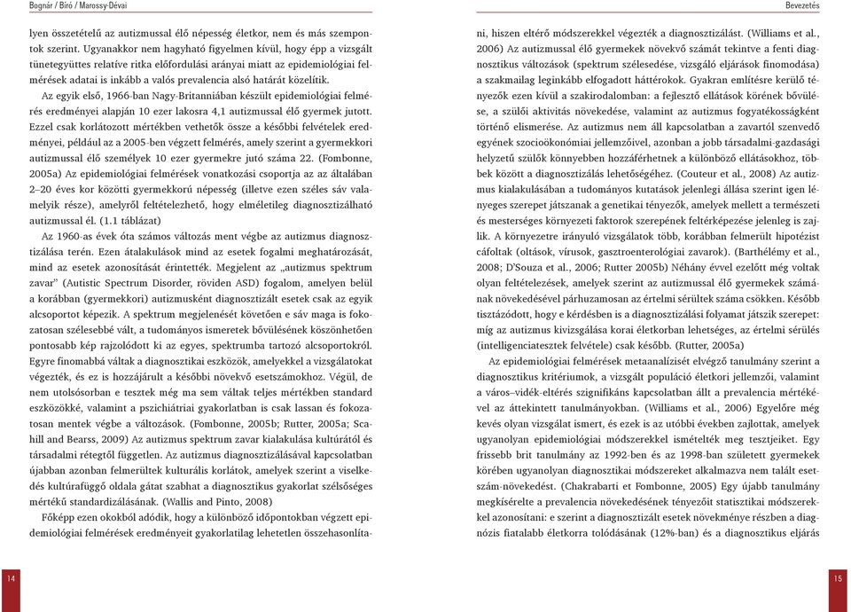 közelítik. Az egyik első, 1966-ban Nagy-Britanniában készült epidemiológiai felmérés eredményei alapján 10 ezer lakosra 4,1 autizmussal élő gyermek jutott.