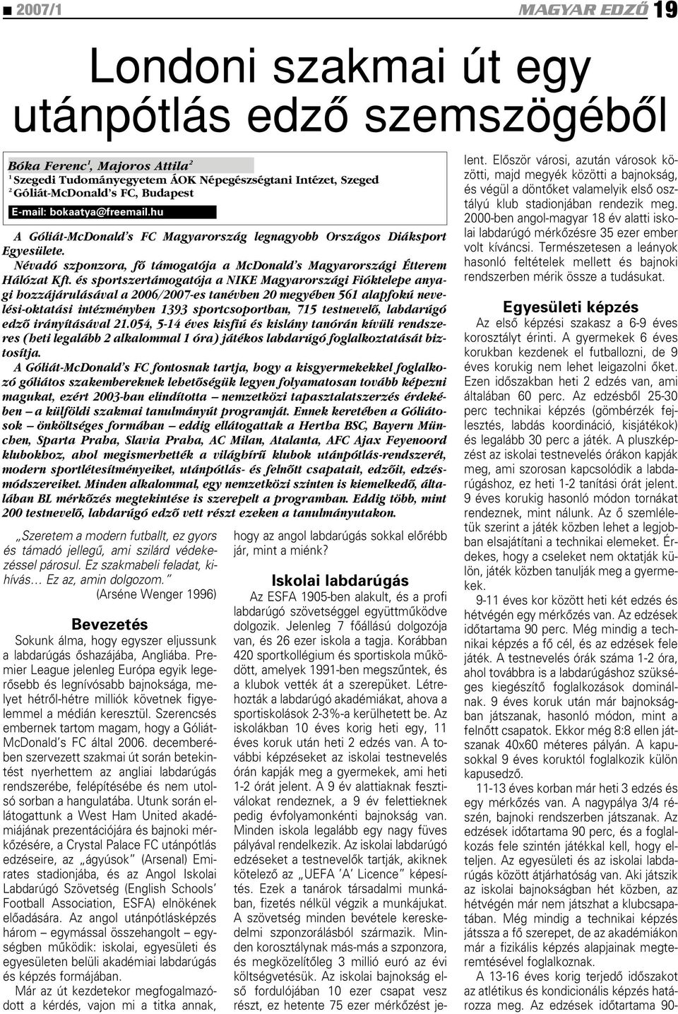 és sportszertámogatója a NIKE Magyarországi Fióktelepe anyagi hozzájárulásával a 2006/2007-es tanévben 20 megyében 561 alapfokú nevelési-oktatási intézményben 1393 sportcsoportban, 715 testnevelô,