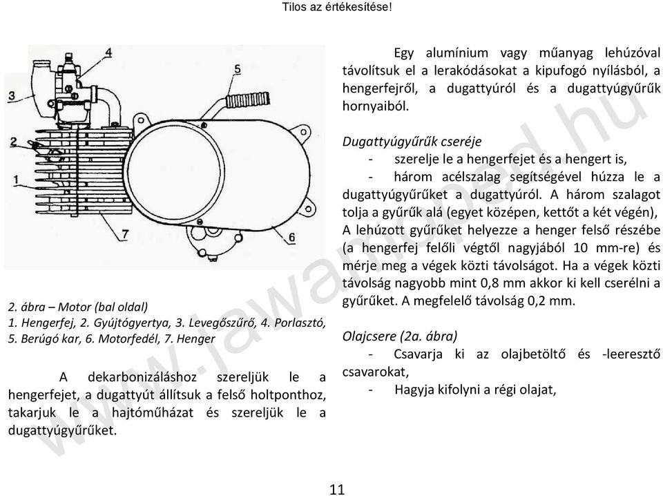 11 Egy alumínium vagy műanyag lehúzóval távolítsuk el a lerakódásokat a kipufogó nyílásból, a hengerfejről, a dugattyúról és a dugattyúgyűrűk hornyaiból.