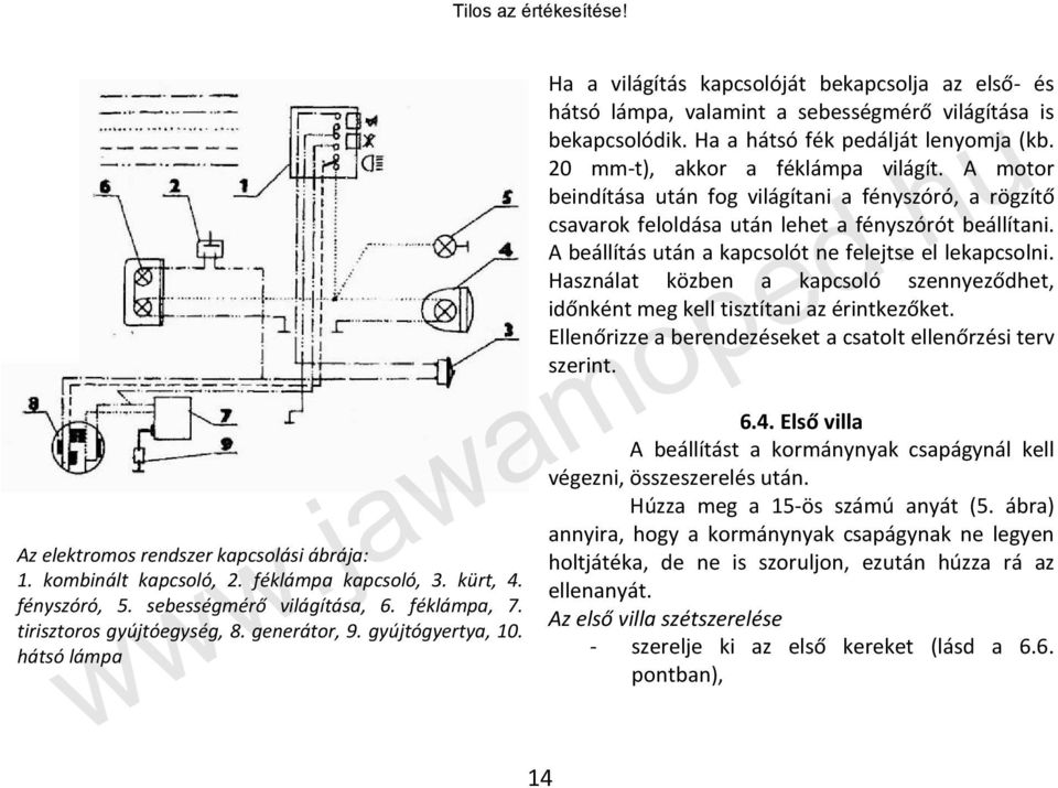 20 mm-t), akkor a féklámpa világít. A motor beindítása után fog világítani a fényszóró, a rögzítő csavarok feloldása után lehet a fényszórót beállítani.