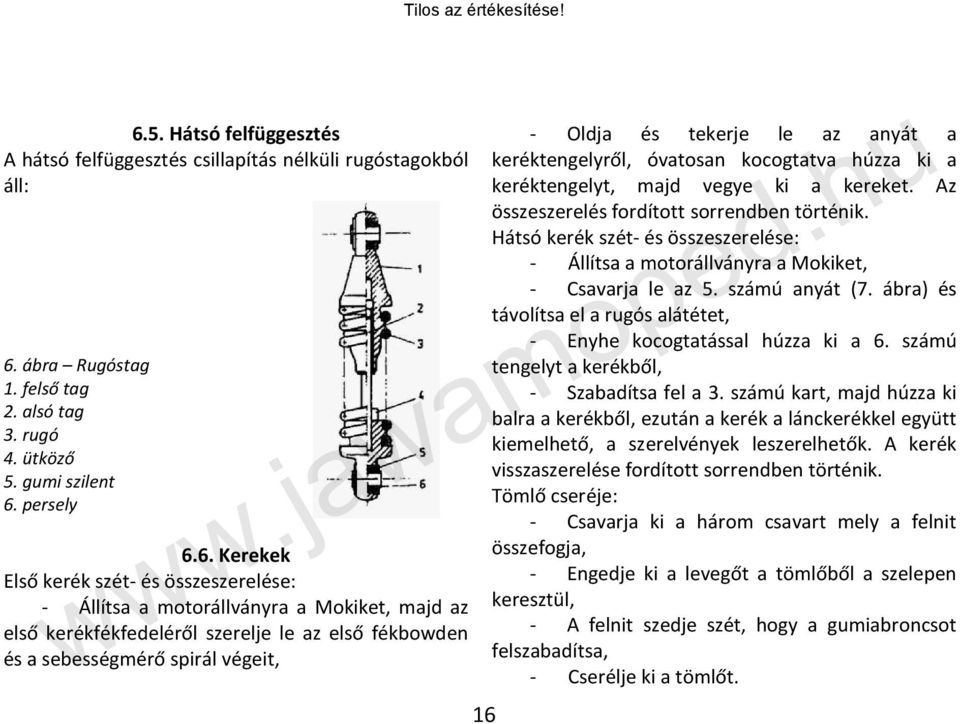 keréktengelyről, óvatosan kocogtatva húzza ki a keréktengelyt, majd vegye ki a kereket. Az összeszerelés fordított sorrendben történik.