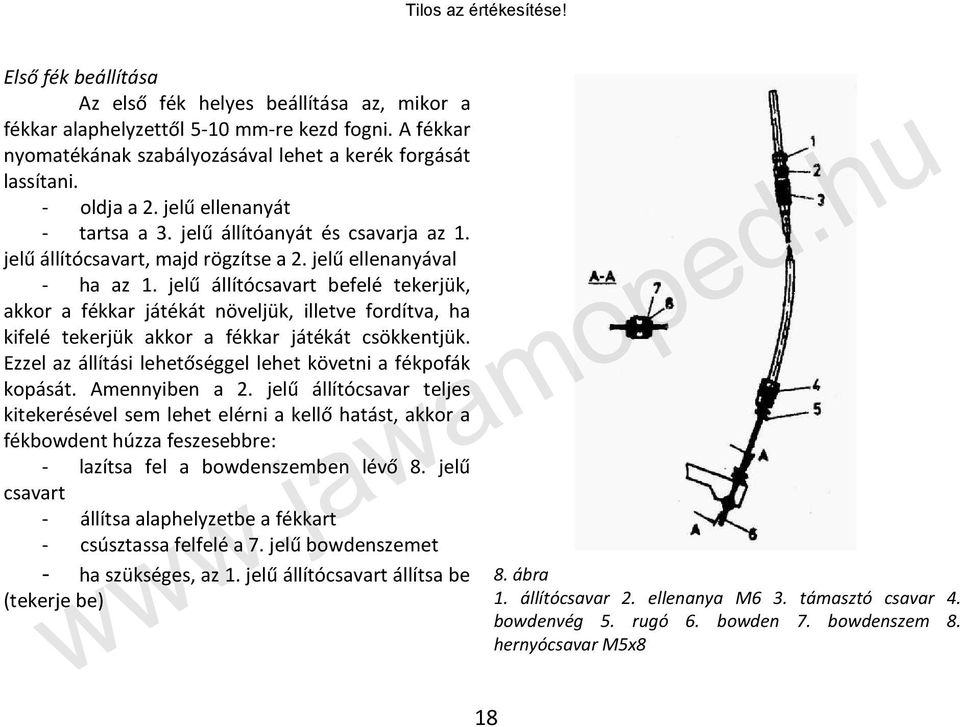 jelű állítócsavart befelé tekerjük, akkor a fékkar játékát növeljük, illetve fordítva, ha kifelé tekerjük akkor a fékkar játékát csökkentjük.