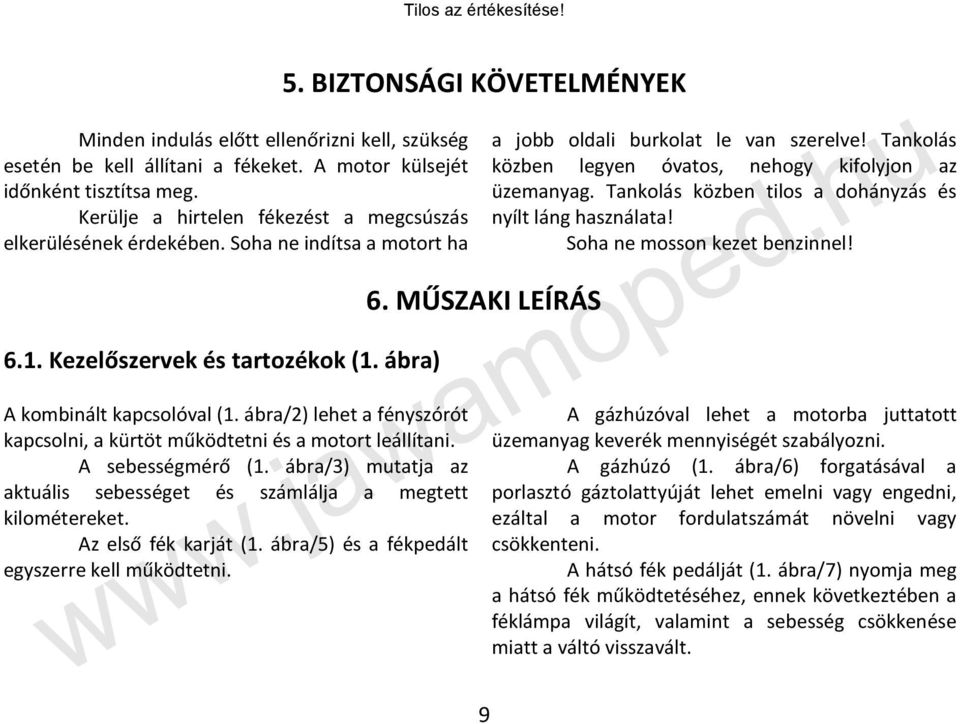 ábra/3) mutatja az aktuális sebességet és számlálja a megtett kilométereket. Az első fék karját (1. ábra/5) és a fékpedált egyszerre kell működtetni. 5. BIZTONSÁGI KÖVETELMÉNYEK 6.