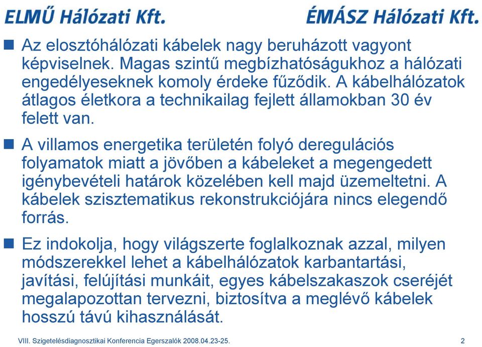 A villamos energetika területén folyó deregulációs folyamatok miatt a jövőben a kábeleket a megengedett igénybevételi határok közelében kell majd üzemeltetni.