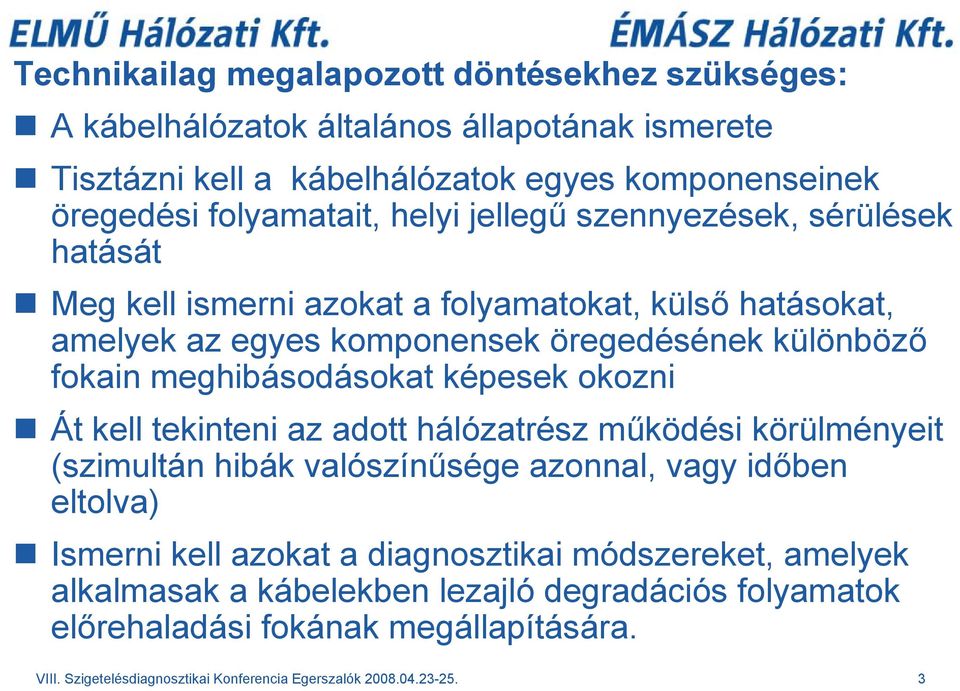 meghibásodásokat képesek okozni Át kell tekinteni az adott hálózatrész működési körülményeit (szimultán hibák valószínűsége azonnal, vagy időben eltolva) Ismerni kell azokat a