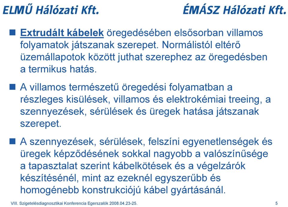 A villamos természetű öregedési folyamatban a részleges kisülések, villamos és elektrokémiai treeing, a szennyezések, sérülések és üregek hatása játszanak