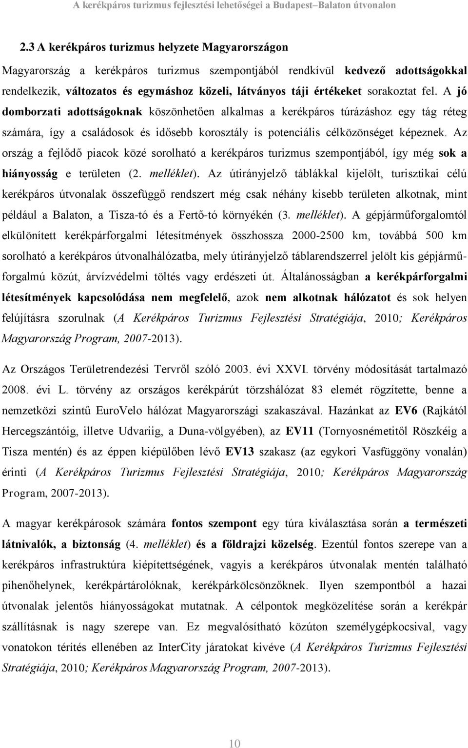 A jó domborzati adottságoknak köszönhetően alkalmas a kerékpáros túrázáshoz egy tág réteg számára, így a családosok és idősebb korosztály is potenciális célközönséget képeznek.