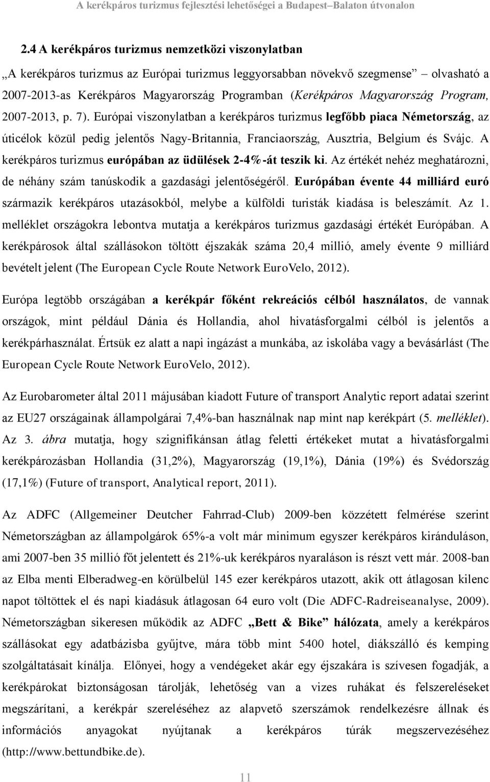 Európai viszonylatban a kerékpáros turizmus legfőbb piaca Németország, az úticélok közül pedig jelentős Nagy-Britannia, Franciaország, Ausztria, Belgium és Svájc.