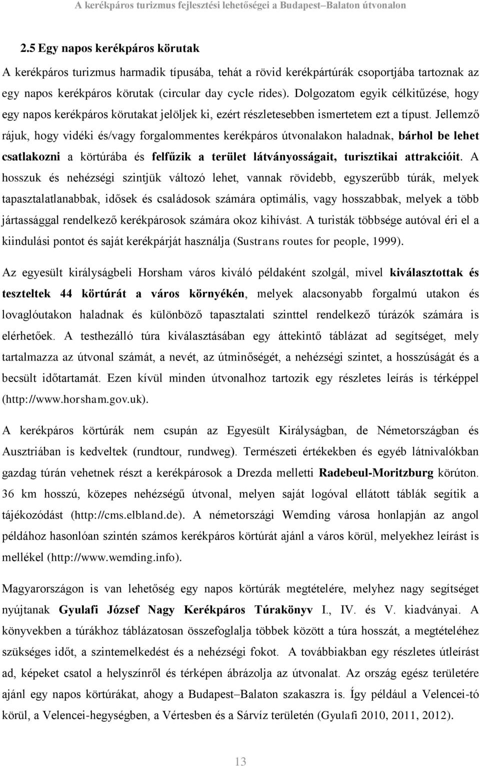 Jellemző rájuk, hogy vidéki és/vagy forgalommentes kerékpáros útvonalakon haladnak, bárhol be lehet csatlakozni a körtúrába és felfűzik a terület látványosságait, turisztikai attrakcióit.