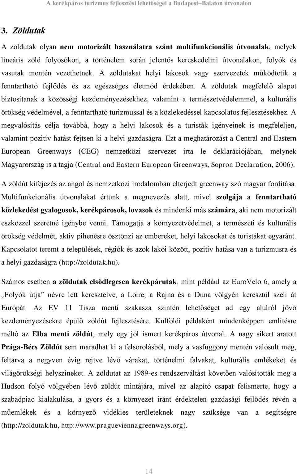 A zöldutak megfelelő alapot biztosítanak a közösségi kezdeményezésekhez, valamint a természetvédelemmel, a kulturális örökség védelmével, a fenntartható turizmussal és a közlekedéssel kapcsolatos