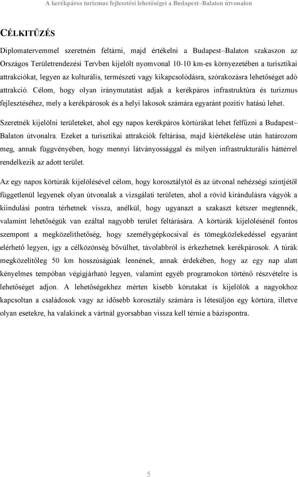 Célom, hogy olyan iránymutatást adjak a kerékpáros infrastruktúra és turizmus fejlesztéséhez, mely a kerékpárosok és a helyi lakosok számára egyaránt pozitív hatású lehet.