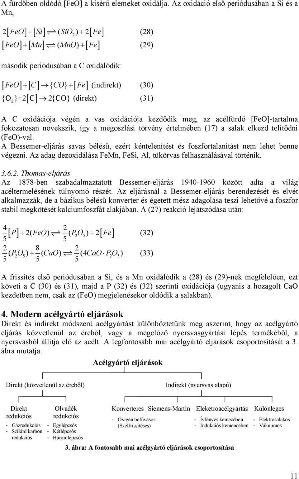 végén a vas oxidációja kezdődik meg, az acélfürdő [FeO]-tartalma fokozatosan növekszik, így a megoszlási törvény értelmében (17) a salak elkezd telítődni (FeO)-val.