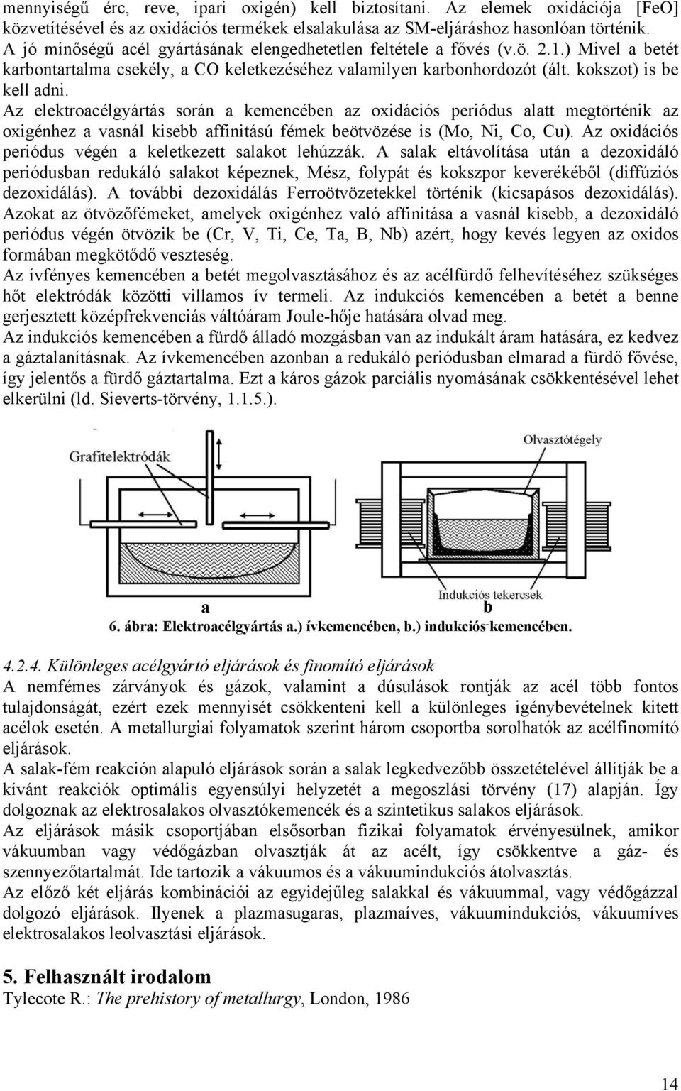 Az elektroacélgyártás során a kemencében az oxidációs periódus alatt megtörténik az oxigénhez a vasnál kisebb affinitású fémek beötvözése is (Mo, Ni, Co, Cu).