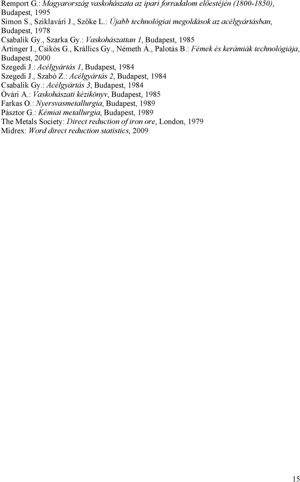 : Fémek és kerámiák technológiája, Budapest, 000 Szegedi J.: Acélgyártás 1, Budapest, 1984 Szegedi J., Szabó Z.: Acélgyártás, Budapest, 1984 Csabalik Gy.
