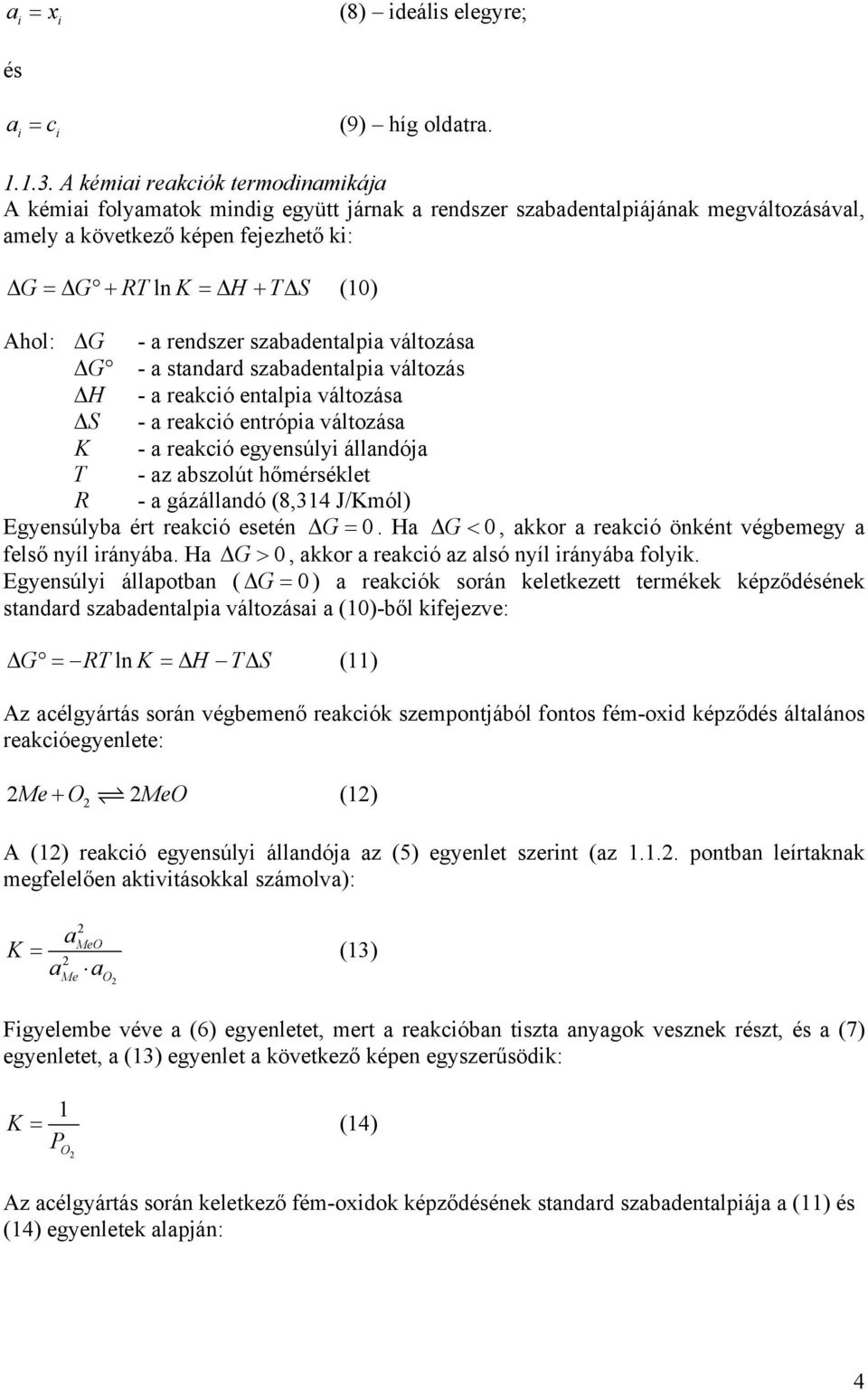 rendszer szabadentalpia változása G - a standard szabadentalpia változás H - a reakció entalpia változása S - a reakció entrópia változása K - a reakció egyensúlyi állandója T - az abszolút