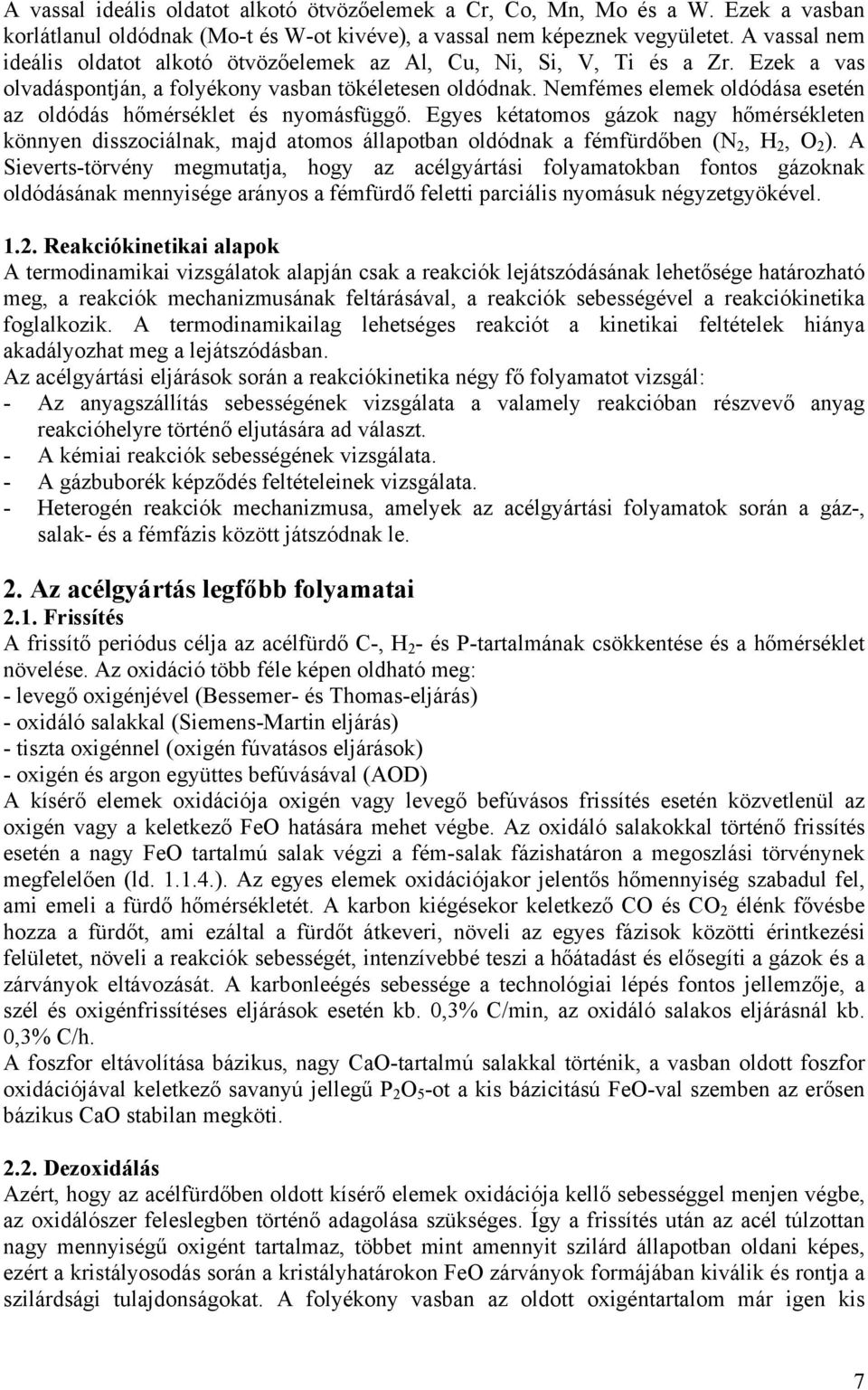 Nemfémes elemek oldódása esetén az oldódás hőmérséklet és nyomásfüggő. Egyes kétatomos gázok nagy hőmérsékleten könnyen disszociálnak, majd atomos állapotban oldódnak a fémfürdőben (N, H, O ).