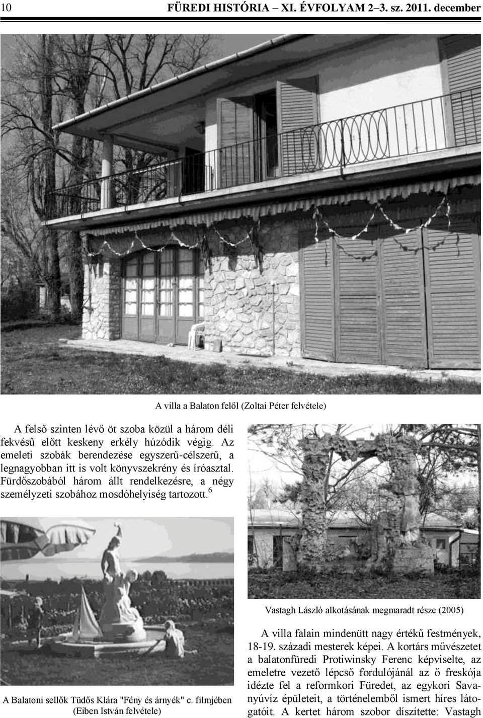 6 A villa a Balaton felől (Zoltai Péter felvétele) Vastagh László alkotásának megmaradt része (2005) A Balatoni sellők Tüdős Klára "Fény és árnyék" c.