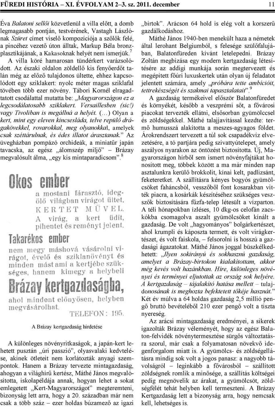 Markup Béla bronzplasztikájának, a Kakasoknak helyét nem ismerjük. 7 A villa köré hamarosan tündérkert varázsolódott.