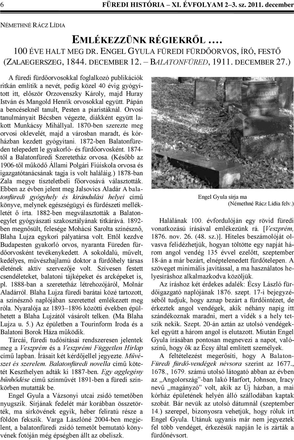 ) A füredi fürdőorvosokkal foglalkozó publikációk ritkán említik a nevét, pedig közel 40 évig gyógyított itt, először Orzovenszky Károly, majd Huray István és Mangold Henrik orvosokkal együtt.