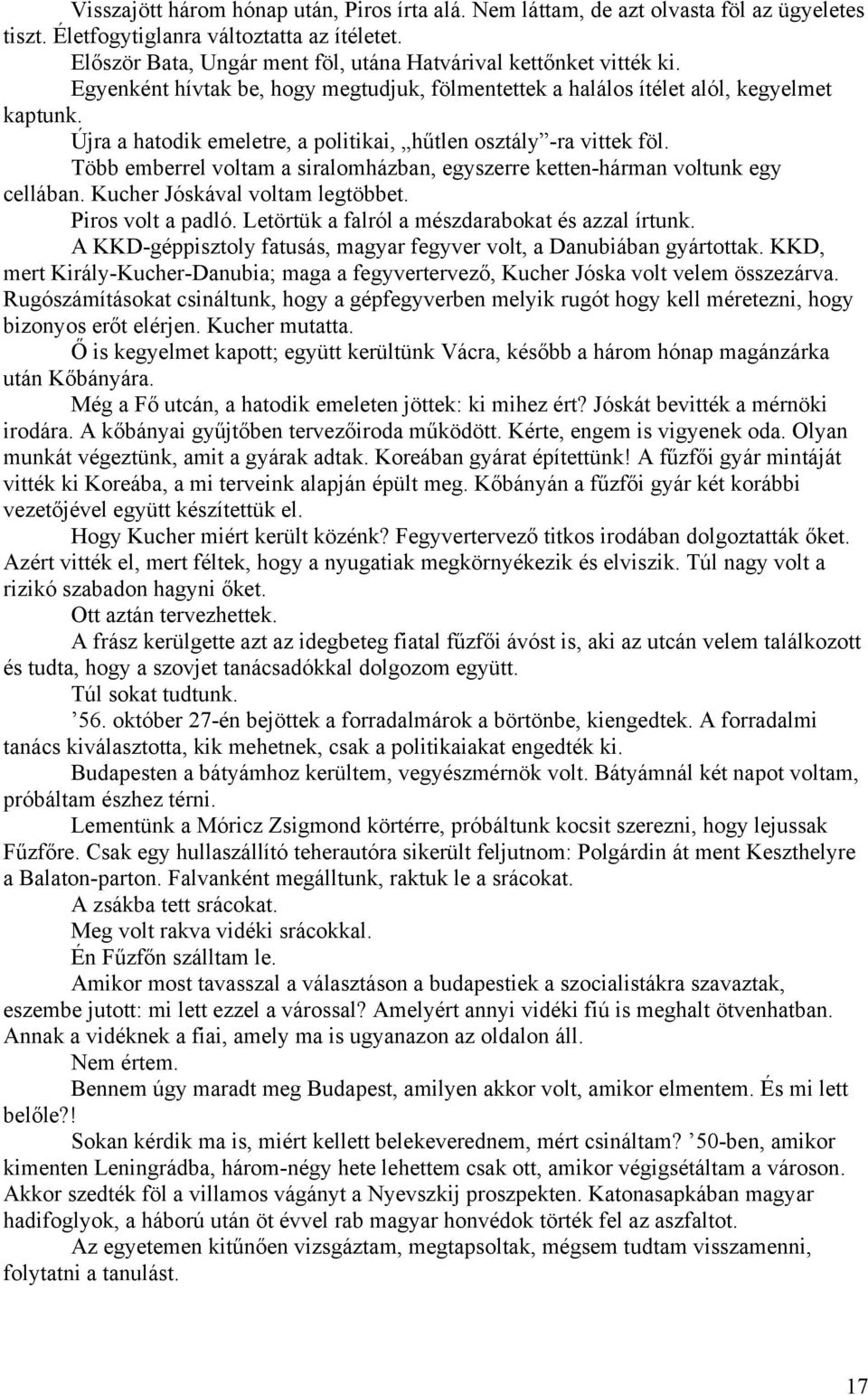 Újra a hatodik emeletre, a politikai, hűtlen osztály -ra vittek föl. Több emberrel voltam a siralomházban, egyszerre ketten-hárman voltunk egy cellában. Kucher Jóskával voltam legtöbbet.