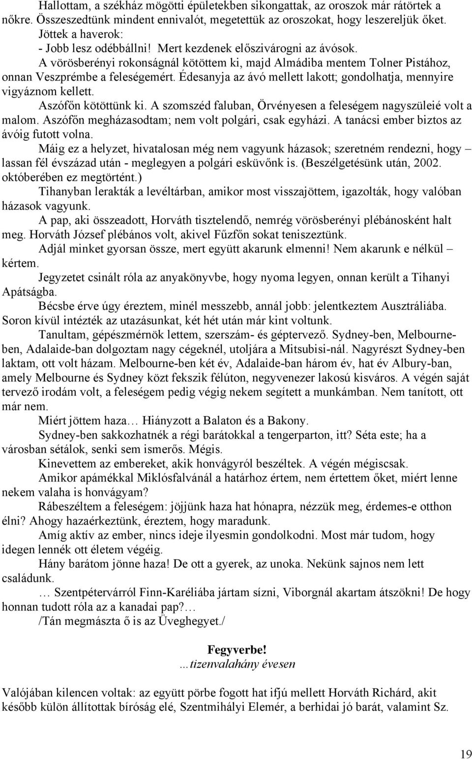 Édesanyja az ávó mellett lakott; gondolhatja, mennyire vigyáznom kellett. Aszófőn kötöttünk ki. A szomszéd faluban, Örvényesen a feleségem nagyszüleié volt a malom.