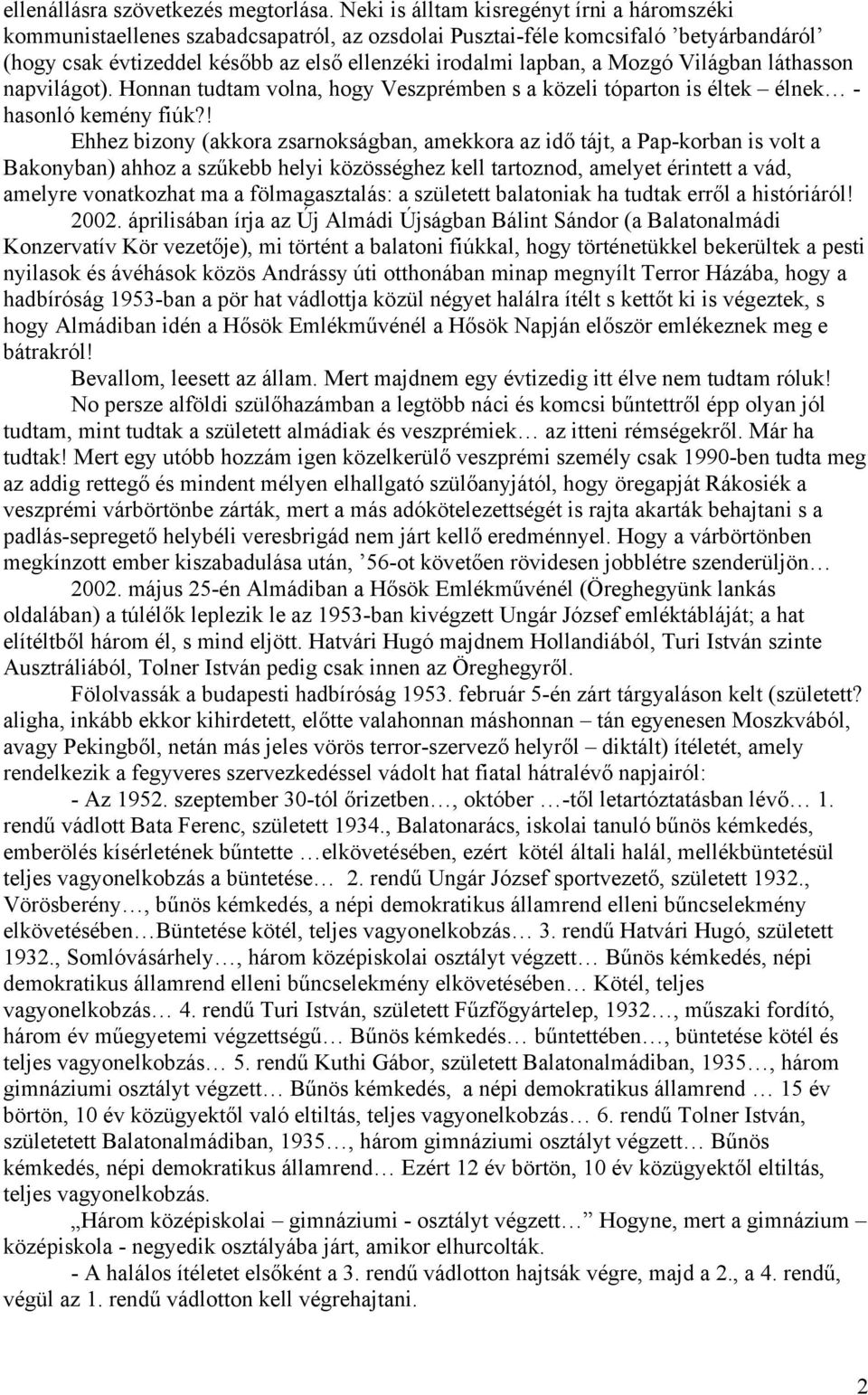 Mozgó Világban láthasson napvilágot). Honnan tudtam volna, hogy Veszprémben s a közeli tóparton is éltek élnek - hasonló kemény fiúk?