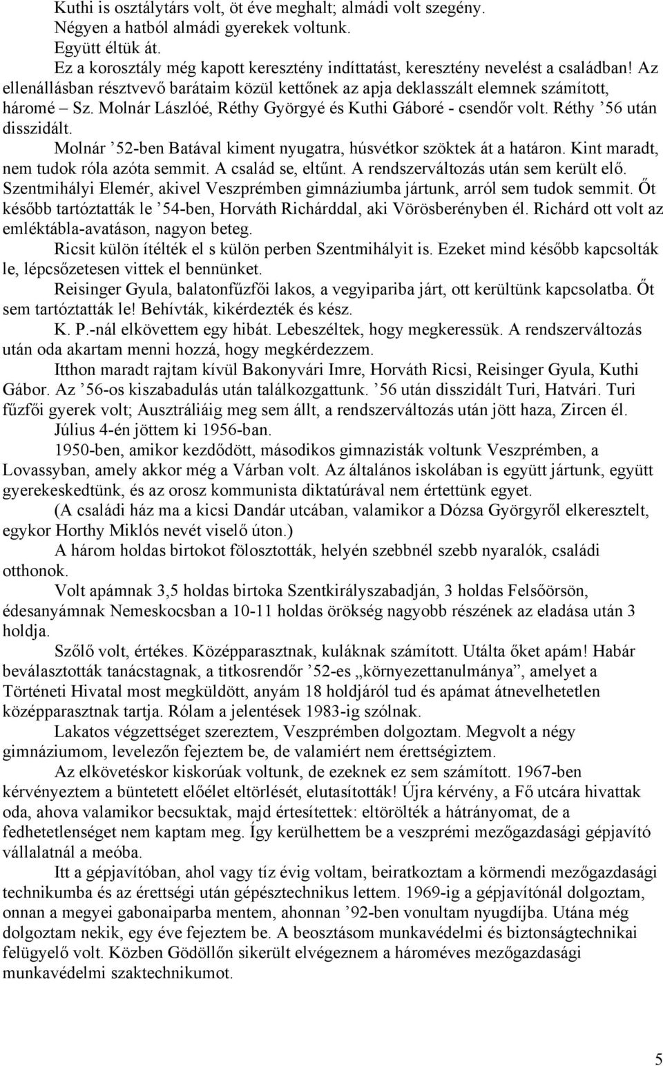 Molnár Lászlóé, Réthy Györgyé és Kuthi Gáboré - csendőr volt. Réthy 56 után disszidált. Molnár 52-ben Batával kiment nyugatra, húsvétkor szöktek át a határon. Kint maradt, nem tudok róla azóta semmit.