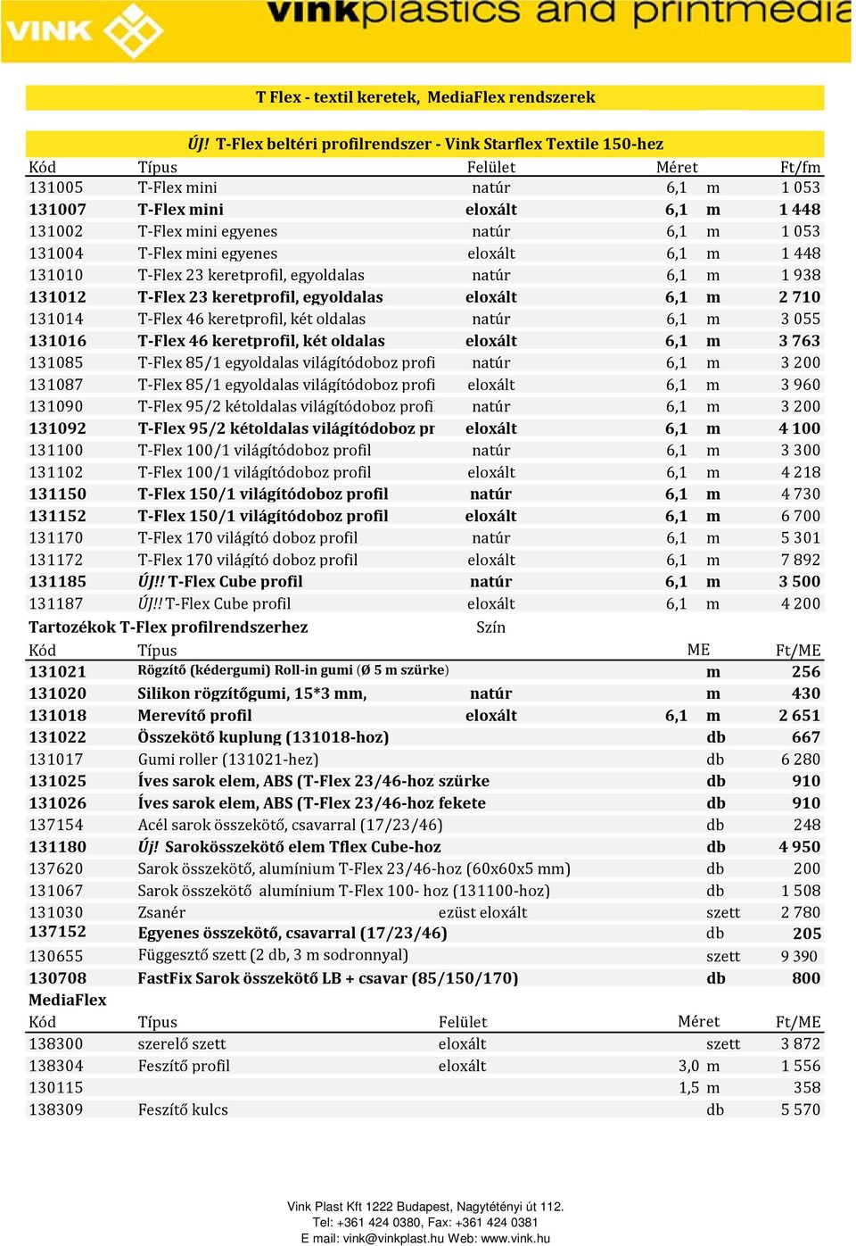 egyenes eloxált 6,1 m 1448 131010 T-Flex 23 keretprofil, egyoldalas natúr 6,1 m 1938 131012 T-Flex 23 keretprofil, egyoldalas eloxált 6,1 m 2710 131014 T-Flex 46 keretprofil, két oldalas natúr 6,1 m