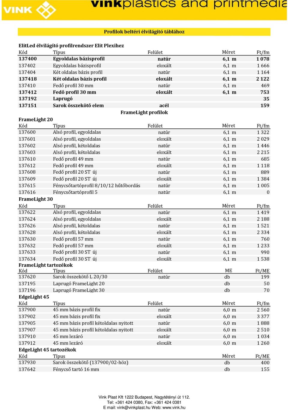 összekötő elem acél 159 FrameLight profilok FrameLight 20 137600 Alsó profil, egyoldalas natúr 6,1 m 1322 137601 Alsó profil, egyoldalas eloxált 6,1 m 2029 137602 Alsó profil, kétoldalas natúr 6,1 m