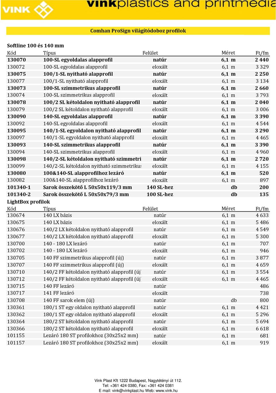 130078 100/2 SL kétoldalon nyitható alapprofil natúr 6,1 m 2040 130079 100/2 SL kétoldalon nyitható alapprofil eloxált 6,1 m 3006 130090 140-SL egyoldalas alapprofil natúr 6,1 m 3390 130092 140-SL