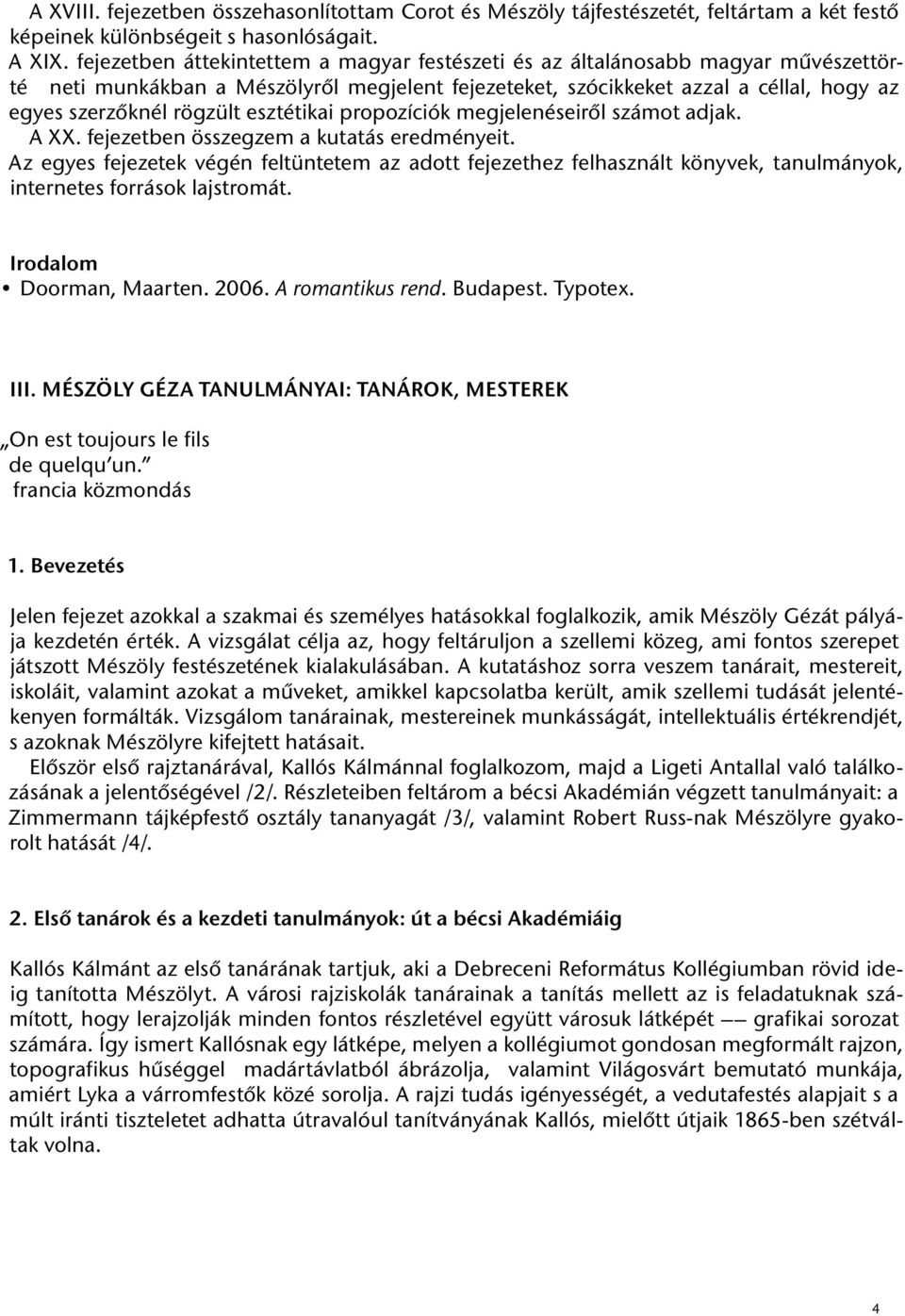 esztétikai propozíciók megjelenéseiről számot adjak. A XX. fejezetben összegzem a kutatás eredményeit.