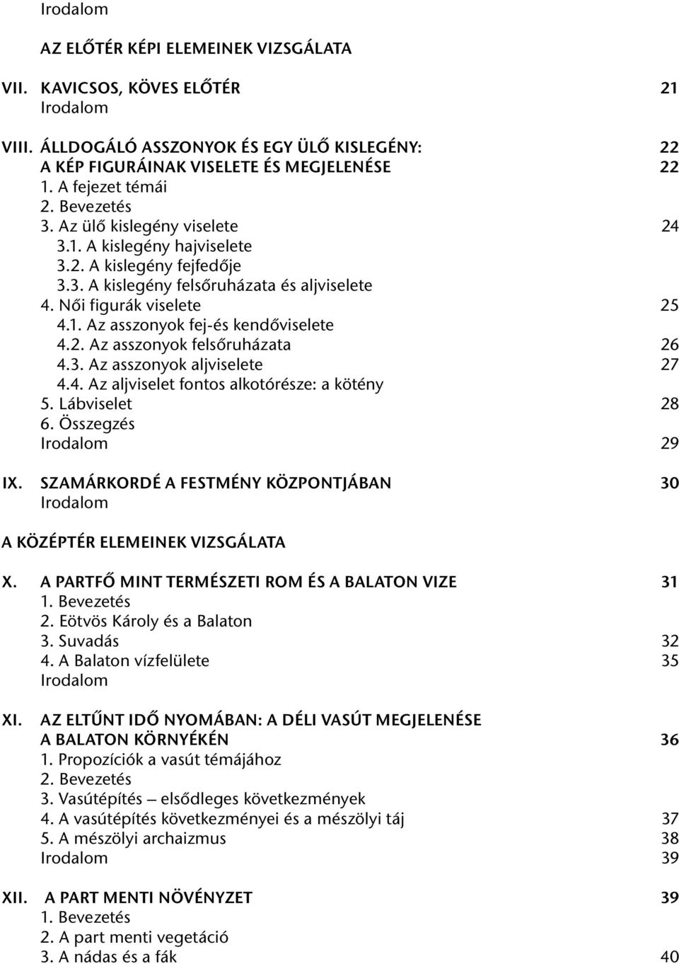 2. Az asszonyok felsőruházata 26 4.3. Az asszonyok aljviselete 27 4.4. Az aljviselet fontos alkotórésze: a kötény 5. Lábviselet 28 6. Összegzés Irodalom 29 IX.