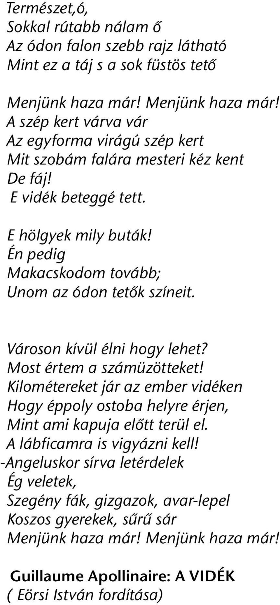 Én pedig Makacskodom tovább; Unom az ódon tetők színeit. Városon kívül élni hogy lehet? Most értem a számüzötteket!