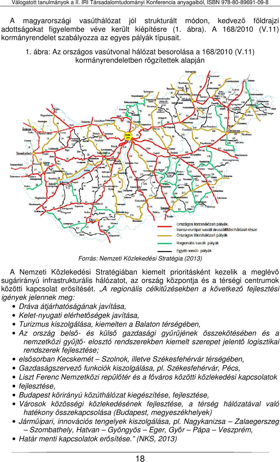 11) kormányrendeletben rögzítettek alapján Forrás: Nemzeti Közlekedési Stratégia (2013) A Nemzeti Közlekedési Stratégiában kiemelt prioritásként kezelik a meglévő sugárirányú infrastrukturális