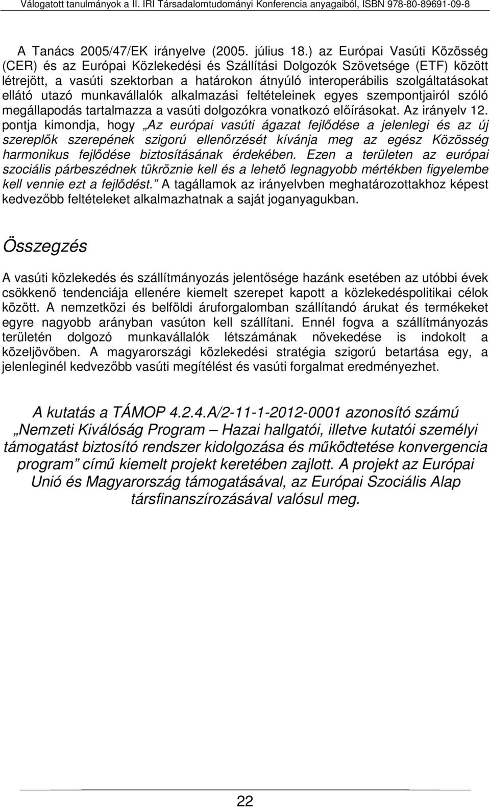 utazó munkavállalók alkalmazási feltételeinek egyes szempontjairól szóló megállapodás tartalmazza a vasúti dolgozókra vonatkozó előírásokat. Az irányelv 12.