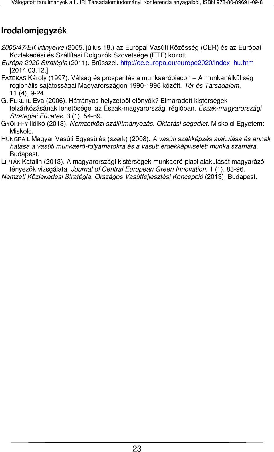 Válság és prosperitás a munkaerőpiacon A munkanélküliség regionális sajátosságai Magyarországon 1990-1996 között. Tér és Társadalom, 11 (4), 9-24. G. FEKETE Éva (2006). Hátrányos helyzetből előnyök?