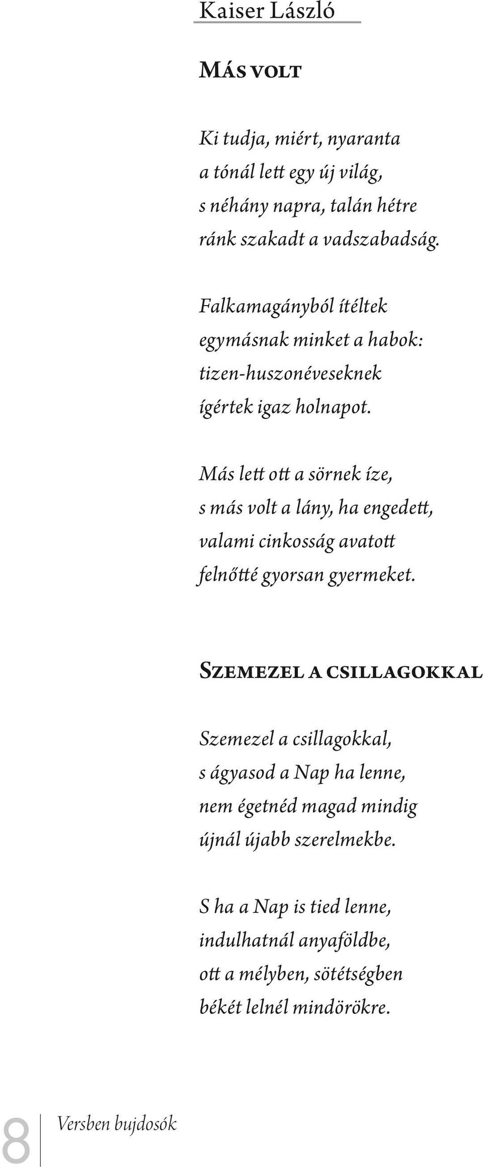 Más lett ott a sörnek íze, s más volt a lány, ha engedett, valami cinkosság avatott felnőtté gyorsan gyermeket.