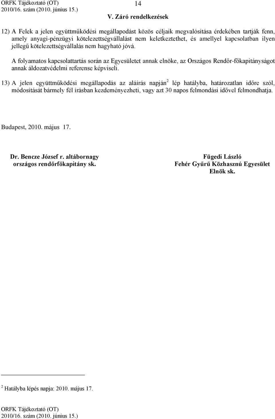 A folyamatos kapcsolattartás során az Egyesületet annak elnöke, az Országos Rendőr-főkapitányságot annak áldozatvédelmi referense képviseli.