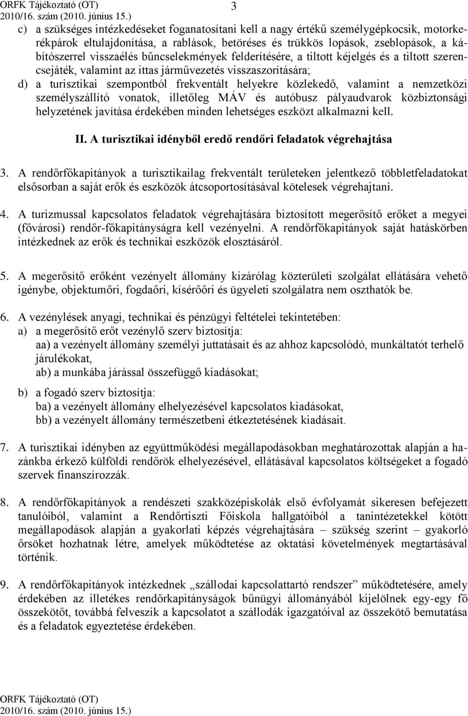 a nemzetközi személyszállító vonatok, illetőleg MÁV és autóbusz pályaudvarok közbiztonsági helyzetének javítása érdekében minden lehetséges eszközt alkalmazni kell. II.