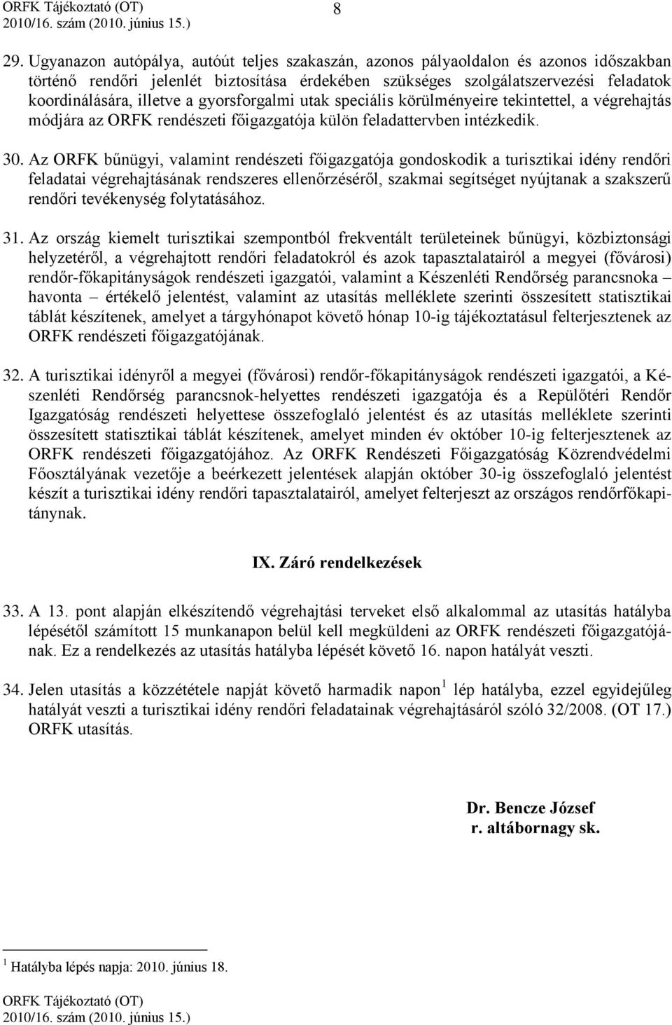 Az ORFK bűnügyi, valamint rendészeti főigazgatója gondoskodik a turisztikai idény rendőri feladatai végrehajtásának rendszeres ellenőrzéséről, szakmai segítséget nyújtanak a szakszerű rendőri