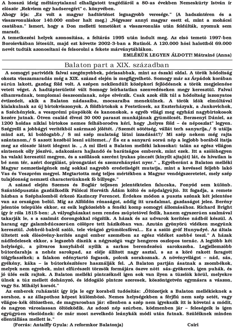 Ismert, hogy a Don melletti temetőket a visszavonulás után feldúlták, nyomuk sem maradt. A temetkezési helyek azonosítása, a feltárás 1995 után indult meg.