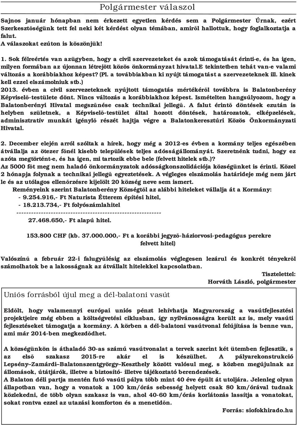 Sok félreértés van azügyben, hogy a civil szervezeteket és azok támogatását érinti e, és ha igen, milyen formában az újonnan létrejött közös önkormányzat hivatal.