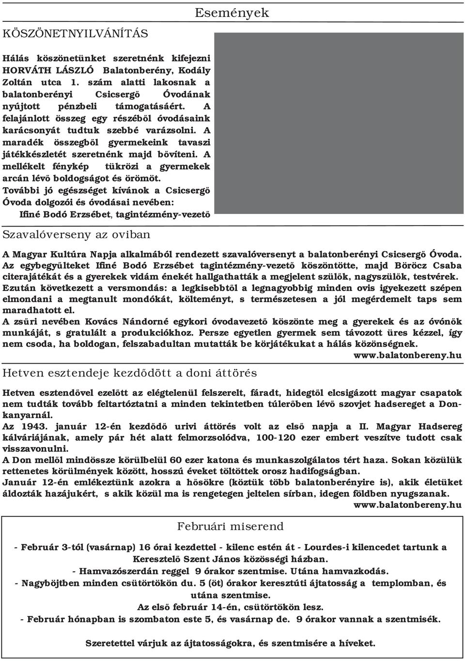 A maradék összegből gyermekeink tavaszi játékkészletét szeretnénk majd bővíteni. A mellékelt fénykép tükrözi a gyermekek arcán lévő boldogságot és örömöt.