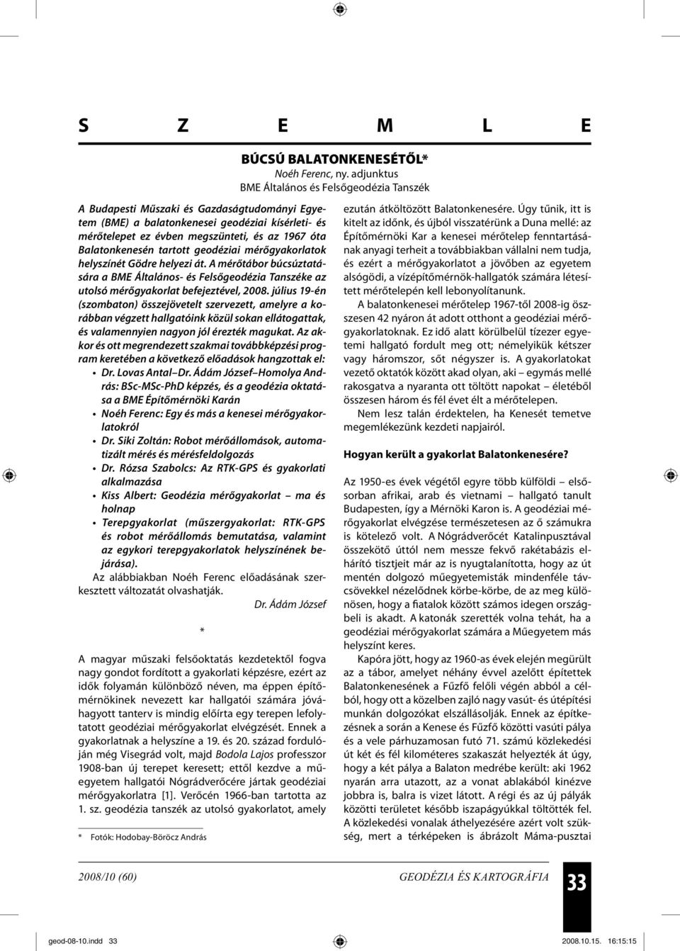 Balatonkenesén tartott geodéziai mérőgyakorlatok helyszínét Gödre helyezi át. A mérőtábor búcsúztatására a BME Általános- és Felsőgeodézia Tanszéke az utolsó mérőgyakorlat befejeztével, 2008.